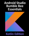 Android Studio Bumble Bee Essentials - Kotlin Edition : Developing Android Apps Using Android Studio 2021.1 and Kotlin - Book
