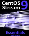CentOS Stream 9 Essentials : Learn to Install, Administer, and Deploy CentOS Stream 9 Systems - eBook
