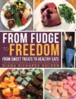 From Fudge to Freedom : From Sweet Treats to Healthy Eats - Book