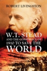 W.T. Stead and the Conspiracy of 1910 to Save the World - Book