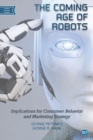 The Coming Age of Robots : Implications for Consumer Behavior and Marketing Strategy - Book