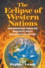 The Eclipse of Western Nations : How Mismanaged Human and Democratic Rights Can Destroy Civilizations - Book