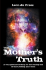 The Mother's Truth : A very good news story for the coming end of times, taking place soon - Book