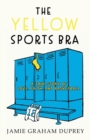 The Yellow Sports Bra : A True Story of Love, Faith, and Basketball - Book