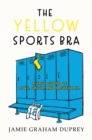 The Yellow Sports Bra : A True Story of Love, Faith, and Basketball - eBook