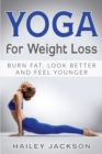 Yoga for Weight Loss : Burn Fat, Look Better and Feel Younger - Book