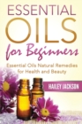 Essential Oils for Beginners : Essential Oils Natural Remedies for Health and Beauty - Book