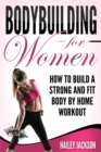 Bodybuilding for Women : How to Build a Strong and Fit Body by Home Workout - Book