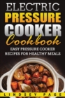 Electric Pressure Cooker Cookbook : Easy Pressure Cooker Recipes for Healthy Meals - Book