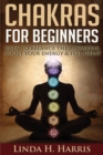 Chakras for Beginners : How to Balance the 7 Chakras, Boost Your Energy & Feel Great - Book