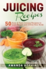 Juicing Recipes : 50 Easy & Tasty Juicing Recipes to Lose Weight and Detox Your Body - Book