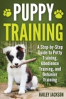 Puppy Training : A Step-by-Step Guide to Potty Training, Obedience Training, and Behavior Training - Book