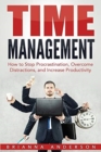 Time Management : How to Stop Procrastination, Overcome Distractions, and Increase Productivity - Book