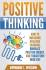 Positive Thinking : How to Overcome Negative Thinking, Embrace Positive Energy, and Transform Your Life - Book