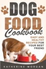 Dog Food Cookbook : Easy and Healthy Recipes for Your Best Friend - Book