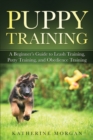 Puppy Training : A Beginner's Guide to Leash Training, Potty Training, and Obedience Training - Book