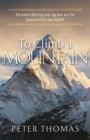 To Climb a Mountain : He knew the way was up, but was he prepared for the climb? - Book