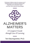 Alzheimer's Matters : A Caregiver's Guide Through Love & Learning - Book