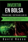 Invertir en Bolsa - Trading Intradiario : Las mejores Estrategias y Psicologia para aprovechar las Oportunidades a Corto Plazo en el Mercado de Acciones, Opciones, Futures, Criptomonedas y Divisas - Book