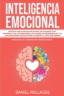 Inteligencia Emocional : Tecnicas Psicologicas enfocadas en Ayudarte en el Desarrollo de las Emociones, Relaciones Interpersonales y de las Habilidades Sociales Para Alcanzar el Exito que Desead - Book