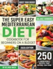 The Super Easy Mediterranean Diet Cookbook for Beginners on a Budget : 250 5-ingredients Recipes that Anyone Can Cook Reset your Body, and Boost Your Energy - 2-Weeks Mediterranean Diet Plan - Book