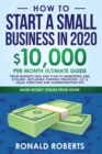 How to Start a Small Business in 2020 : 10,000/Month Ultimate Guide - From Business Idea and Plan to Marketing and Scaling, including Funding Strategies, Legal Structure, and Administration Tips - Book