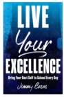 Live Your Excellence : Bring Your Best Self to School Every Day - Book