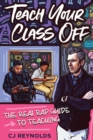 Teach Your Class Off : The Real Rap Guide to Teaching - Book