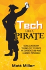 Tech Like a PIRATE : Using Classroom Technology to Create an Experience and Make Learning Memorable - Book