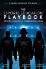 The Esports Education Playbook : Empowering Every Learner Through Inclusive Gaming - Book