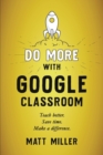 Do More with Google Classroom : Teach Better. Save Time. Make a Difference. - Book