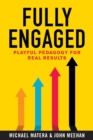 Fully Engaged : Playful Pedagogy for Real Results - Book