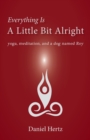 Everything Is a Little Bit Alright : Yoga, Meditation, and a Dog Named Roy - Book
