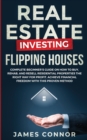 Real Estate Investing - Flipping Houses : Complete Beginner's Guide on How to Buy, Rehab, and Resell Residential Properties the Right Way for Profit. Achieve Financial Freedom with This Proven Method - Book