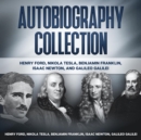 Autobiography Collection : Henry Ford, Nikola Tesla, Benjamin Franklin, Isaac Newton, and Galileo Galilei - eBook