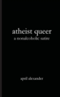 Atheist Queer : A Nonalcoholic Satire - Book