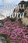 Denali Flora : An Illustrated Guide to the Plants of Denali National Park and Preserve - Book