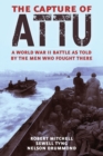 The Capture of Attu : A World War II Battle as Told by the Men Who Fought There - Book