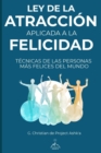 Ley de la Atraccion Aplicada a la Felicidad : Tecnicas de Las Personas Mas Felices Del Mundo - Book