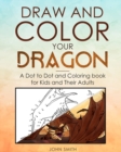 Draw and Color Your Dragon : A Dot to Dot and Coloring Book for Kids and Their Adults - Book