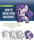 How to Draw Chibi Unicorns : Fun Step-by-Step Templates for Drawing Cute Anime-Style Unicorns! - Book