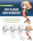 How to Draw Chibi Mermaids : Fun Step-by-Step Templates for Drawing Cute Anime-Style Mermaids and Mermen - Book