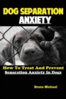 Dog Separation Anxiety : How To Treat And Prevent Separation Anxiety In Dogs - Book