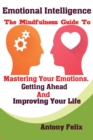 Emotional Intelligence : The Mindfulness Guide To Mastering Your Emotions, Getting Ahead And Improving Your Life - Book