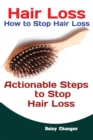Hair Loss : How to Stop Hair Loss Actionable Steps to Stop Hair Loss (Hair Loss Cure, Hair Care, Natural Hair Loss Cures) - Book