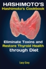 Hashimoto's : Hashimoto's Cookbook Eliminate Toxins and Restore Thyroid Health through Diet In 1 Month - Book