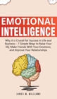 Emotional Intelligence : Why it is Crucial for Success in Life and Business - 7 Simple Ways to Raise Your EQ, Make Friends with Your Emotions, and Improve Your Relationships - Book