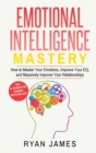Emotional Intelligence : Mastery- How to Master Your Emotions, Improve Your EQ, and Massively Improve Your Relationships (Emotional Intelligence Series) (Volume 2) - Book