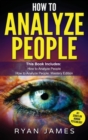 How to Analyze People : 2 Manuscripts - How to Master Reading Anyone Instantly Using Body Language, Personality Types, and Human Psychology - Book