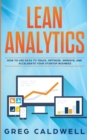 Lean Analytics : How to Use Data to Track, Optimize, Improve and Accelerate Your Startup Business (Lean Guides with Scrum, Sprint, Kanban, DSDM, XP & Crystal) - Book